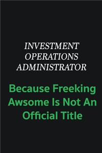 Investment Operations Administrator because freeking awsome is not an offical title