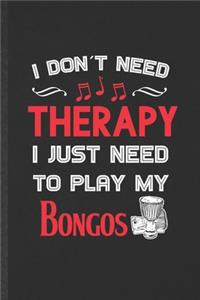 I Don't Need Therapy I Just Need to Play My Bongos