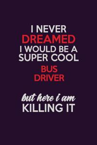 I Never Dreamed I Would Be A Super cool Bus Driver But Here I Am Killing It