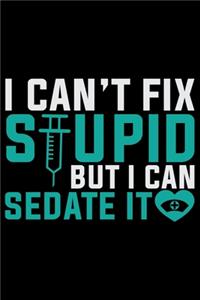 I Can't Fix Stupid But I Can Sedate It