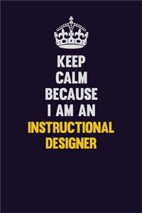 Keep calm Because I Am An Instructional Designer