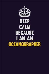 Keep calm Because I Am An Oceanographer