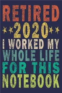 Retired 2020 I Worked My Whole Life ForThis Notebook