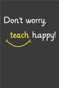 Don't worry teach happy