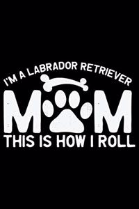 I'm A Labrador Retriever Mom This Is How I Roll