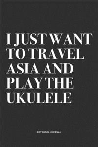 I Just Want To Travel Asia And Play The Ukulele