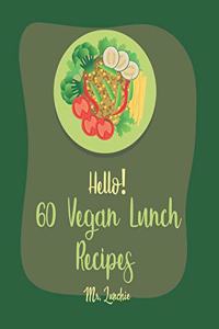 Hello! 60 Vegan Lunch Recipes: Best Vegan Lunch Cookbook Ever For Beginners [Book 1]