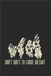 Don't Wait To Loose Weight