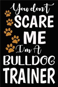 You don't scare me I'm A Bulldog Trainer