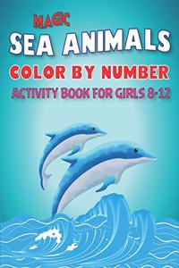 Magic Amazing Sea Animals Color by Number Activity Book for Girls Ages 8-12