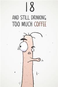 18 & Still Drinking Too Much Coffee