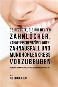 36 Rezepte, die dir helfen Zahnlöcher, Zahnfleischentzündungen, Zahnausfall und Mundhöhlenkrebs vorzubeugen