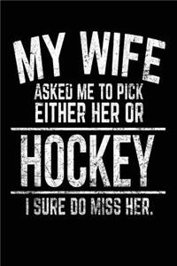 My Wife Asked Me To Pick Either Her Or Hockey I Sure Do Miss Her.