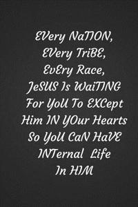Every Nation Every Tribe Every Race Jesus Is Waiting For You To Except Him In Your Hearts So You Can Have Eternal Life In Him