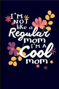 I'm Not Like a Regular Mom I'm a Cool Mom