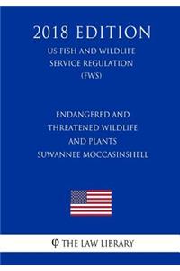 Endangered and Threatened Wildlife and Plants - Suwannee Moccasinshell (US Fish and Wildlife Service Regulation) (FWS) (2018 Edition)