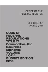 Code of Federal Regulations Title 17 Commodities and Securities Exchange Volume 1 of 4 Budget Edition 2018