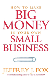 How To Make Big Money In Your Own Small Business