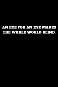 An Eye for an Eye Makes the Whole World Blind.