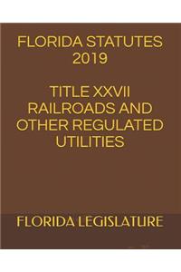 Florida Statutes 2019 Title XXVII Railroads and Other Regulated Utilities