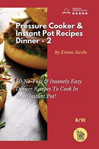 Pressure Cooker and Instant Pot Recipes - Dinner - 2: 50 No-Fuss & Insanely Easy Dinner Recipes To Cook In Your Instant Pot!