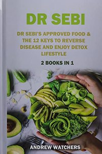 Dr. Sebi: 2 BOOKS IN 1: Dr Sebi's Approved Food & The 12 Keys to Reverse Disease and Enjoy Detox Lifestyle