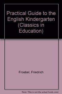 Practical Guide to the English Kindergarten (Classics in Education)