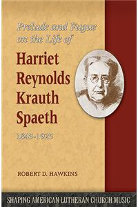 Prelude and Fugue on the Life of Harriet Reynolds Krauth Spaeth 1845-1925