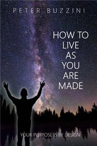 How To Live As You Are Made