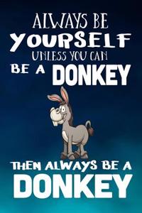 Always Be Yourself Unless You Can Be a Donkey Then Always Be a Donkey