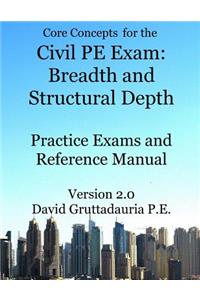 Civil PE Exam Breadth and Structural Depth Practice Exams and Reference Manual: 80 Morning Civil Pe Practice Problems and 80 Structural Depth Practice Problems. (Core Concepts Version 2.0)