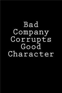 Bad Company Corrupts Good Character