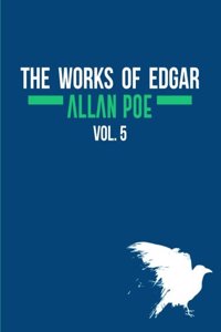 Works of Edgar Allan Poe In Five Volumes. Vol. 5