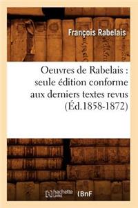 Oeuvres de Rabelais: Seule Édition Conforme Aux Derniers Textes Revus (Éd.1858-1872)