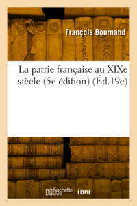 La Patrie Française Au Xixe Siècle (5e Édition) (Éd.19e)