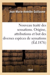 Nouveau Traité Des Sensations. Origine, Attributions Et But Des Diverses Espèces de Sensations