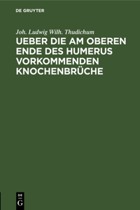 Ueber Die Am Oberen Ende Des Humerus Vorkommenden Knochenbrüche