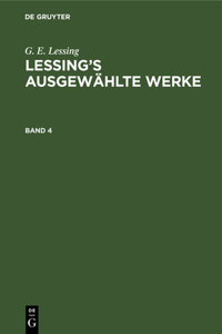G. E. Lessing: Lessing's Ausgewählte Werke. Band 4