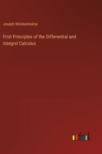 First Principles of the Differential and Integral Calculus