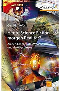 Heute Science Fiction, morgen Realitat? - An den Grenzen des Wissens und daruber hinaus