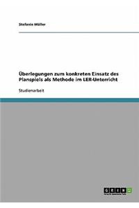 Überlegungen zum konkreten Einsatz des Planspiels als Methode im LER-Unterricht