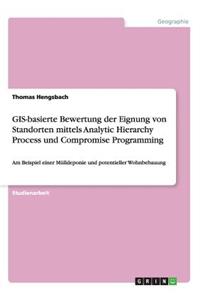 GIS-basierte Bewertung der Eignung von Standorten mittels Analytic Hierarchy Process und Compromise Programming
