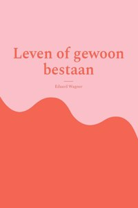 Leven of gewoon bestaan