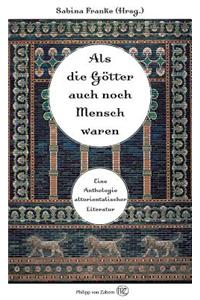 ALS Die Gotter Mensch Waren: Eine Anthologie Altorientalischer Literatur
