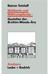 Weltbank Und Währungsfonds -- Gestalter Der Bretton-Woods-Ära