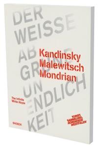 Kandinsky Malewitsch Mondrian - Der Weiße Abgrund Unendlichkeit