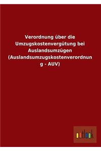 Verordnung über die Umzugskostenvergütung bei Auslandsumzügen (Auslandsumzugskostenverordnung - AUV)