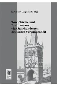 Tore, Turme Und Brunnen Aus Vier Jahrhunderten Deutscher Vergangenheit
