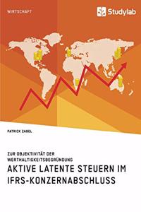 Aktive latente Steuern im IFRS-Konzernabschluss. Zur Objektivität der Werthaltigkeitsbegründung
