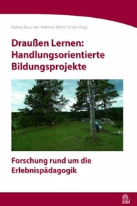 DrauÃŸen Lernen: Handlungsorientierte Bildungsprojekte: Forschung rund um die Erlebnispadagogik